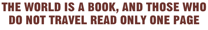 The world is a book, and those who  do not travel read only one page